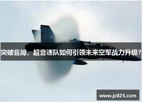 突破音障，超音速队如何引领未来空军战力升级？